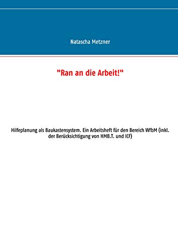 "Ran an die Arbeit!": Hilfeplanung als Baukastensystem. Ein Arbeitsheft für den Bereich WfbM (inkl. der Berücksichtigung von HMB.T. und ICF)