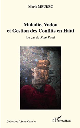 Maladie, Vodou et Gestion des Conflits en Haïti: Le cas du Kout Poud