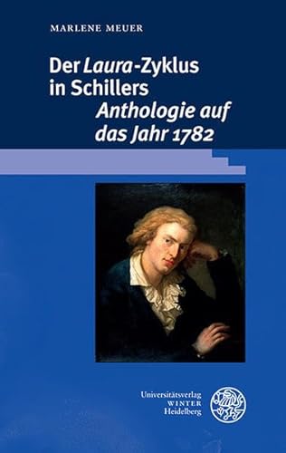 Der ‚Laura‘-Zyklus in Schillers ‚Anthologie auf das Jahr 1782‘ (Beiträge zur neueren Literaturgeschichte, Band 380)