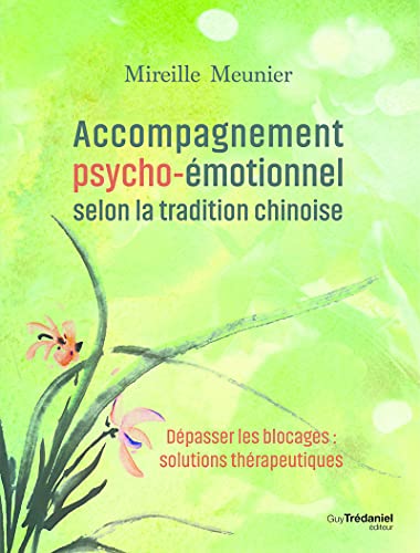 Accompagnement psycho-émotionnel selon la tradition chinoise: Dépasser les blocages : solutions thérapeutiques Accompagnement psycho-émotionnel selon la tradition chinoise: Dépasser les blocages : solutions thérapeutiques