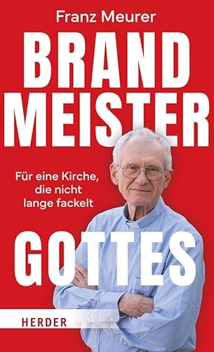 Brandmeister Gottes: Für eine Kirche, die nicht lange fackelt