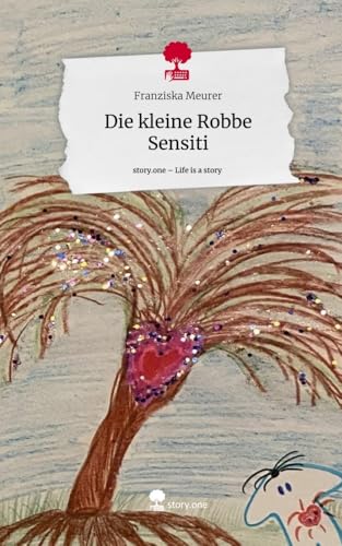 Die kleine Robbe Sensiti. Life is a Story - story.one von story.one publishing