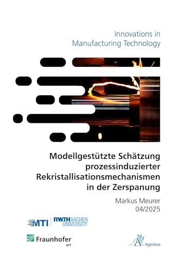 Modellgestützte Schätzung prozessinduzierter Rekristallisationsmechanismen in der Zerspanung (Innovations in Manufacturing Technology) von Apprimus Verlag