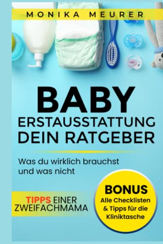 Babyerstausstattung - dein Ratgeber: Die richtige Baby-Ausstattung finden und Fehlkäufe vermeiden, inklusive aller Checklisten, Tipps für die ... und was nicht! Tipps einer Zweifachmama von Indepently published