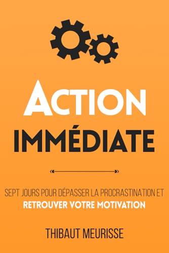 Action immédiate: Sept jours pour dépasser la procrastination et retrouver votre motivation (Productivité, Band 2) von Self Mastery