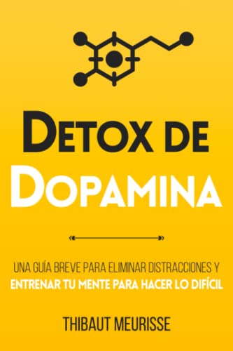Detox De Dopamina: Una guía breve para eliminar distracciones y entrenar tu mente para hacer lo difícil (Colección Productividad, Band 1) Detox De Dopamina: Una guía breve para eliminar distracciones y entrenar tu mente para hacer lo difícil (Colección Productividad, Band 1)