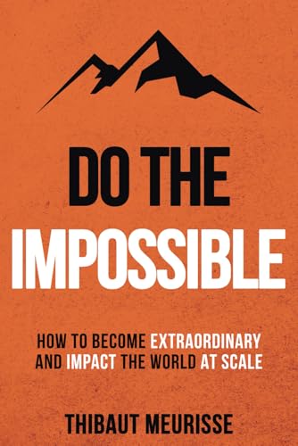 Do The Impossible: How to Become Extraordinary and Impact the World at Scale (Becoming Extraordinary, Band 1)
