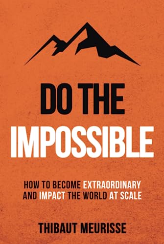 Do The Impossible: How to Become Extraordinary and Impact the World at Scale (Becoming Extraordinary, Band 1)