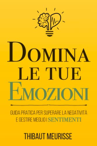 Domina le tue emozioni: Guida pratica per superare la negatività e gestire meglio i sentimenti (Serie Mastery, Band 1) von Independently published