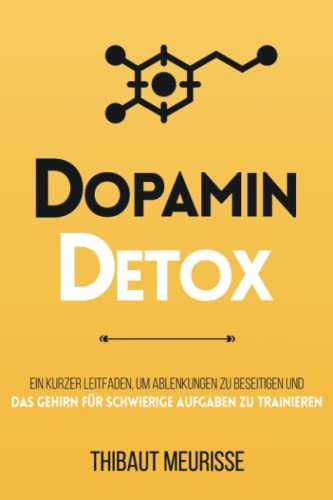 Dopamin Detox: Ein kurzer Leitfaden, um Ablenkungen zu beseitigen und das Gehirn für schwierige Aufgaben zu trainieren Dopamin Detox: Ein kurzer Leitfaden, um Ablenkungen zu beseitigen und das Gehirn für schwierige Aufgaben zu trainieren