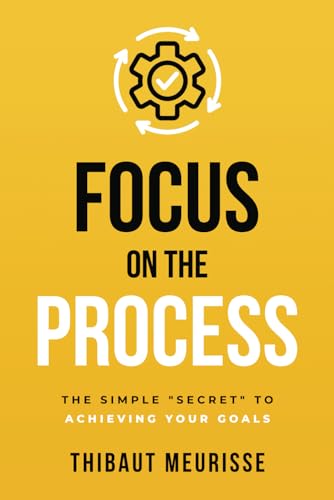Focus on The Process: The Simple “Secret” to Achieving Your Goals (Know Thyself, Band 1) von Self Mastery