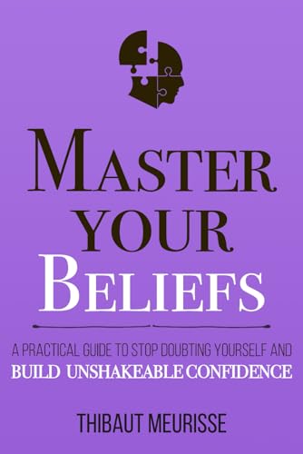 Master Your Beliefs: A Practical Guide to Stop Doubting Yourself and Build Unshakeable Confidence (Mastery Series, Band 7) von Independently Published