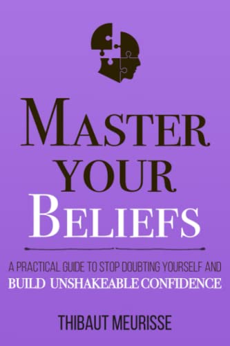 Master Your Beliefs: A Practical Guide to Stop Doubting Yourself and Build Unshakeable Confidence (Mastery Series, Band 7)