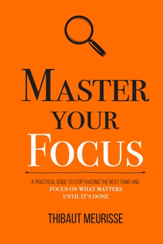 Master Your Focus: A Practical Guide to Stop Chasing the Next Thing and Focus on What Matters Until It's Done (Mastery Series, Band 3) von Independently published