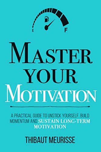 Master Your Motivation: A Practical Guide to Unstick Yourself, Build Momentum and Sustain Long-Term Motivation (Mastery Series, Band 2)
