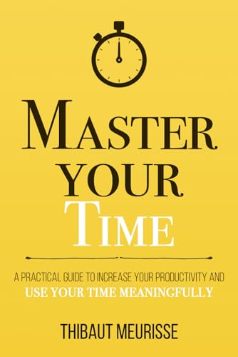Master Your Time: A Practical Guide to Increase Your Productivity and Use Your Time Meaningfully (Mastery Series, Band 8) von Independently published