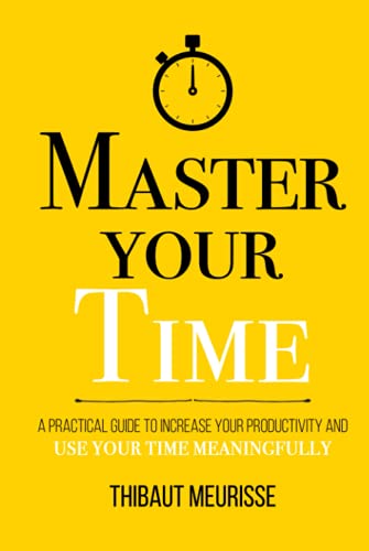 Master Your Time: A Practical Guide to Increase Your Productivity and Use Your Time Meaningfully (Mastery Series, Band 8) von Independently published