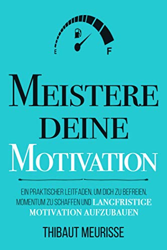 Meistere Deine Motivation: Ein praktischer Leitfaden, um dich zu befreien, Momentum zu schaffen und langfristige Motivation aufzubauen (Meister Serie, Band 2) Meistere Deine Motivation: Ein praktischer Leitfaden, um dich zu befreien, Momentum zu schaffen und langfristige Motivation aufzubauen (Meister Serie, Band 2)