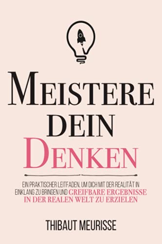Meistere dein Denken: Ein praktischer Leitfaden, um dich mit der Realität in Einklang zu bringen und greifbare Ergebnisse in der realen Welt zu erzielen. (Meister Serie, Band 5) von Independently published
