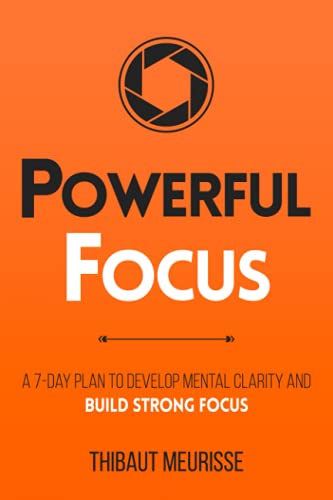 Powerful Focus: A 7-Day Plan to Develop Mental Clarity and Build Strong Focus (Productivity Series, Band 3) Powerful Focus: A 7-Day Plan to Develop Mental Clarity and Build Strong Focus (Productivity Series, Band 3)