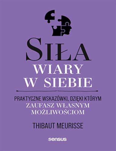 Siła wiary w siebie.: Praktyczne wskazówki, dzięki którym zaufasz własnym możliwościom