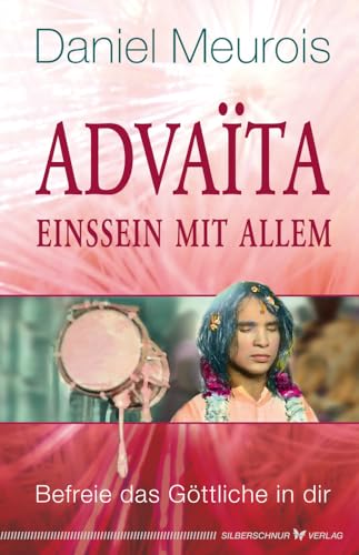 Advaita – Einssein mit Allem: Befreie das Göttliche in dir von Silberschnur Verlag Die G