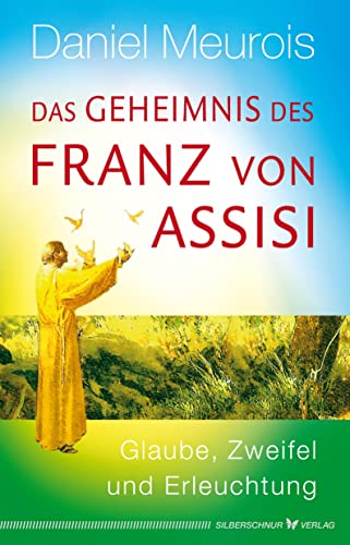 Das Geheimnis des Franz von Assisi: Glaube, Zweifel und Erleuchtung von Silberschnur