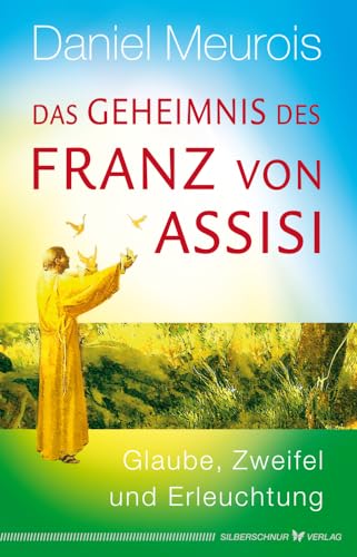 Das Geheimnis des Franz von Assisi: Glaube, Zweifel und Erleuchtung von Silberschnur Verlag Die G
