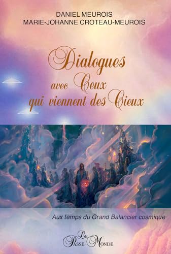 Dialogues avec Ceux qui viennent des Cieux - Aux temps du Grand Balancier cosmique Dialogues avec Ceux qui viennent des Cieux - Aux temps du Grand Balancier cosmique