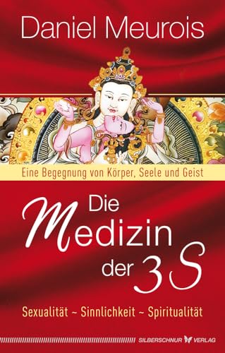 Die Medizin der 3 S: Sexualität, Sinnlichkeit, Spiritualität. Eine Begegnung von Körper, Seele und Geist von Silberschnur Verlag Die G