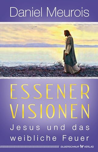 Essener Visionen: Jesus und das weibliche Feuer