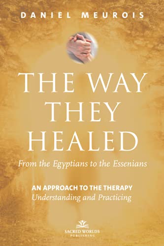The Way They Healed - From the Egyptians to the Essenians: An approach to the therapy - Understanding and Practicing The Way They Healed - From the Egyptians to the Essenians: An approach to the therapy - Understanding and Practicing