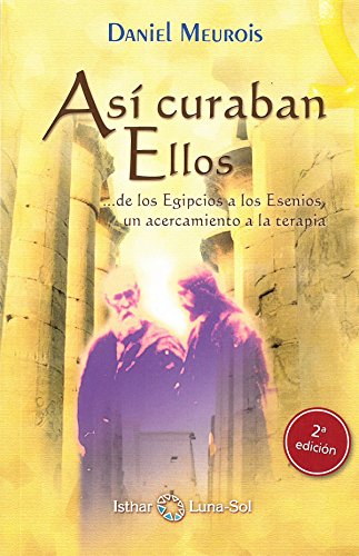Así curaban ellos : -- de los egipcios a los esenios, un acercamiento a la terapia