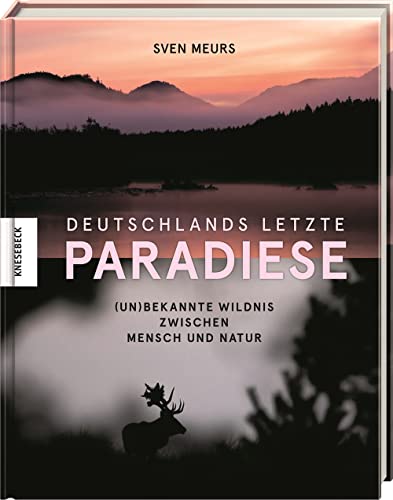 Deutschlands letzte Paradiese: (Un)bekannte Wildnis zwischen Mensch und Natur. Bildband Deutschland von Knesebeck
