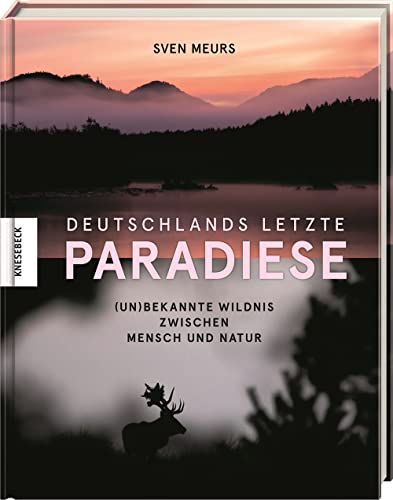 Deutschlands letzte Paradiese: (Un)bekannte Wildnis zwischen Mensch und Natur. Bildband Deutschland von Knesebeck Von Dem GmbH