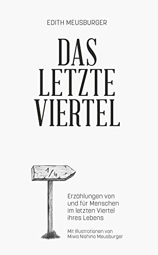 Das letzte Viertel: Erzählungen von und für Menschen im letzten Viertel ihres Lebens Das letzte Viertel: Erzählungen von und für Menschen im letzten Viertel ihres Lebens