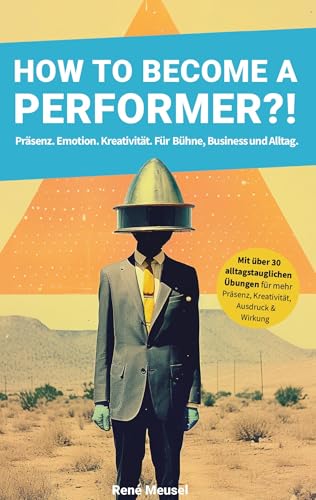 How to become a Performer?!: Präsenz. Emotion. Kreativität. Für Bühne, Business und Alltag. von BoD – Books on Demand