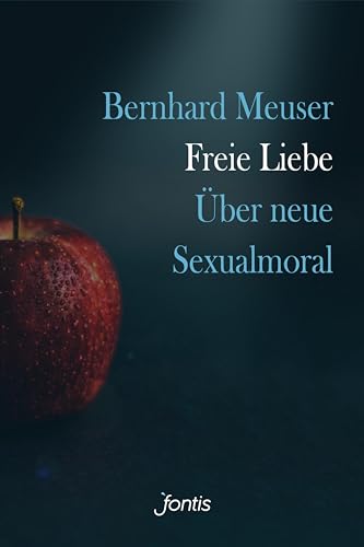 Freie Liebe: Über neue Sexualmoral von fontis