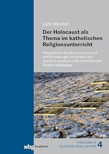 Der Holocaust als Thema im katholischen Religionsunterricht: Perspektiven für das Lernen an und mit Erinnerungen im Kontext von memoria passionis und Anamnetischer Religionspädagogik Der Holocaust als Thema im katholischen Religionsunterricht: Perspektiven für das Lernen an und mit Erinnerungen im Kontext von memoria passionis und Anamnetischer Religionspädagogik von wbg Academic in der Verlag Herder GmbH