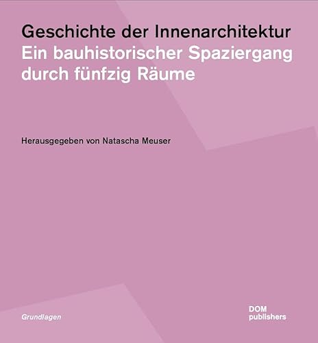 Geschichte der Innenarchitektur: Ein bauhistorischer Spaziergang durch fünfzig Räume (Grundlagen/Basics) von DOM Publishers