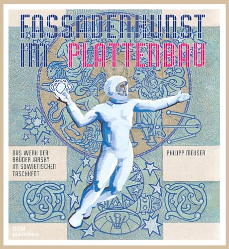 Fassadenkunst im Plattenbau: Das Werk der Brüder Jarsky im sowjetischen Taschkent von DOM Publishers