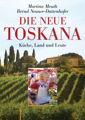 Neue Toskana: Küche, Land und Leute: Küche, Land und Leute. Ausgezeichnet mit der Goldmedaille der GAD, Gastronomische Akademie Deutschlands