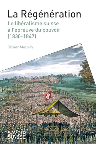La Régénération: Le libéralisme suisse à l'épreuve du pouvoir (1830-1847)