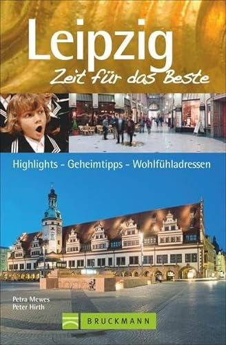 Bruckmann Reiseführer Leipzig: Zeit für das Beste. Highlights, Geheimtipps, Wohlfühladressen.