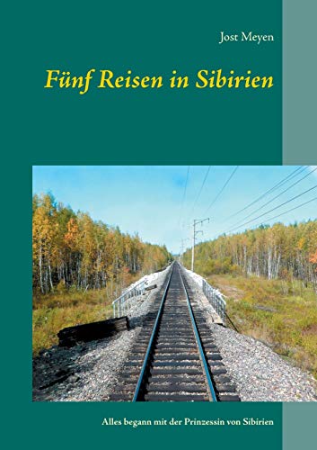Fünf Reisen in Sibirien: Alles begann mit der Prinzessin von Sibirien