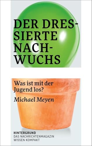 Der dressierte Nachwuchs: Was ist mit der Jugend los? (WISSEN KOMPAKT) von Verlag Hintergrund