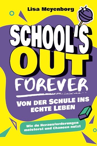 School's Out Forever: Von der Schule ins echte Leben: Wie du Herausforderungen meisterst und Chancen nutzt von Independently published