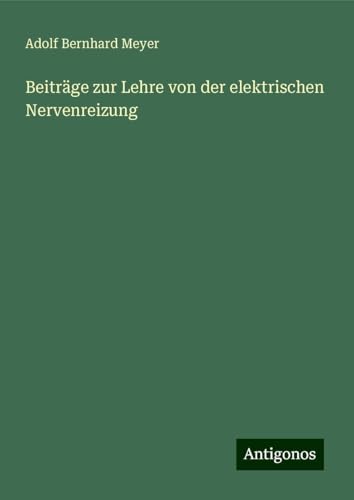 Beiträge zur Lehre von der elektrischen Nervenreizung von Antigonos Verlag