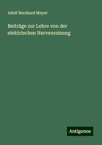 Beiträge zur Lehre von der elektrischen Nervenreizung von Antigonos Verlag