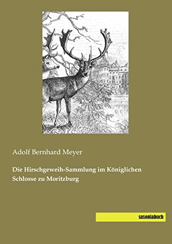 Die Hirschgeweih-Sammlung im Koeniglichen Schloss zu Moritzburg von saxoniabuch